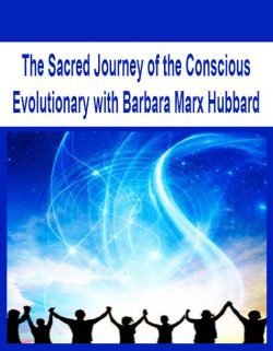 The Sacred Journey of the Conscious Evolutionary with Barbara Marx Hubbard