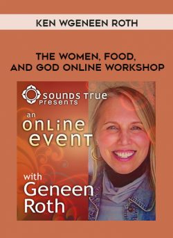 Geneen Roth – THE WOMEN, FOOD, AND GOD ONLINE WORKSHOP