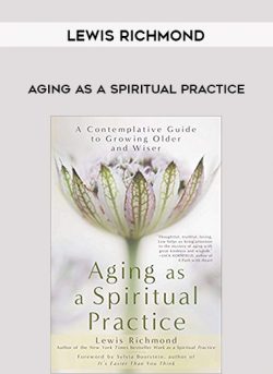 Lewis Richmond – Aging as a Spiritual Practice