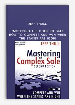 Jeff Thull – Mastering the Complex Sale How to Compete and Win When the Stakes are High!