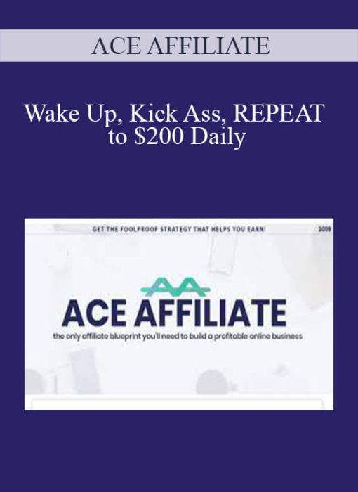 ACE AFFILIATE – Wake Up, Kick Ass, REPEAT to $200 Daily