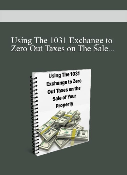 Using The 1031 Exchange to Zero Out Taxes on The Sale of Your Property