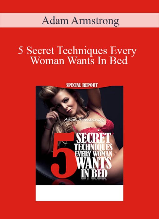 Adam Armstrong - 5 Secret Techniques Every Woman Wants In Bed