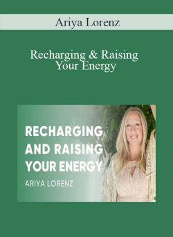 Ariya Lorenz - Recharging & Raising Your Energy