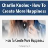 Charlie Knoles - How To Create More Happiness