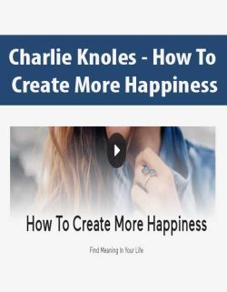 Charlie Knoles - How To Create More Happiness