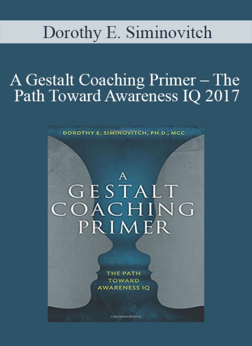 Dorothy E. Siminovitch – A Gestalt Coaching Primer – The Path Toward Awareness IQ 2017