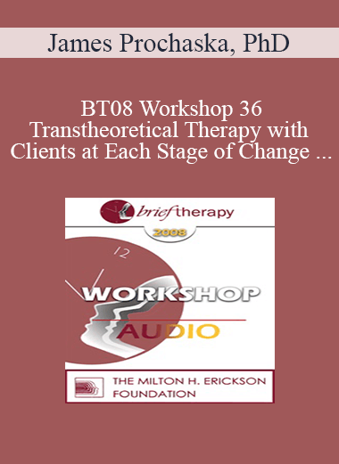[Audio] BT08 Workshop 36 - Transtheoretical Therapy with Clients at Each Stage of Change - James Prochaska
