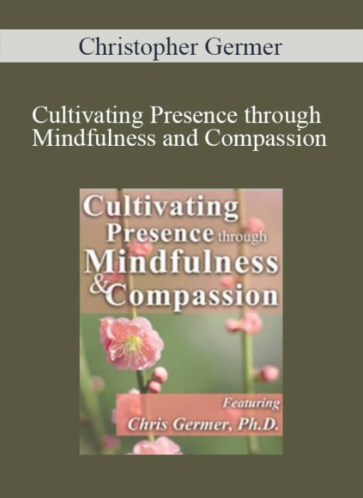 Christopher Germer – Cultivating Presence through Mindfulness and Compassion