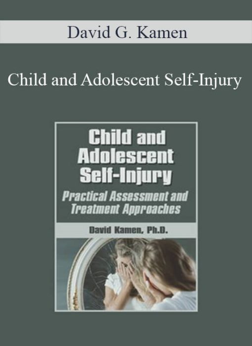 David G. Kamen – Child and Adolescent Self-Injury Practical Assessment and Treatment Approaches