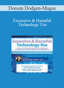 Doreen Dodgen-Magee - Excessive & Harmful Technology Use: Improve Treatment Outcomes with New Evidence-Based Strategies for the Digital Era