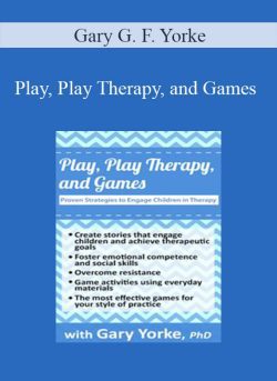 Gary G. F. Yorke – Play, Play Therapy, and Games Proven Strategies to Engage Children in Therapy