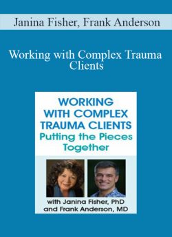 Janina Fisher, Frank Anderson – Working with Complex Trauma Clients Putting the Pieces Together with Janina Fisher, PhD and Frank Anderson, MD