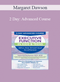 Margaret Dawson - 2 Day: Advanced Course: Executive Function in Kids & Teens Who Are Smart but Scattered