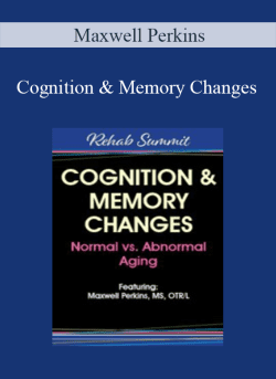 Maxwell Perkins - Cognition & Memory Changes Normal vs Abnormal Aging