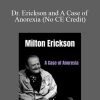 Milton H. Erickson & Jeffrey Zeig - Dr. Erickson and A Case of Anorexia (No CE Credit)
