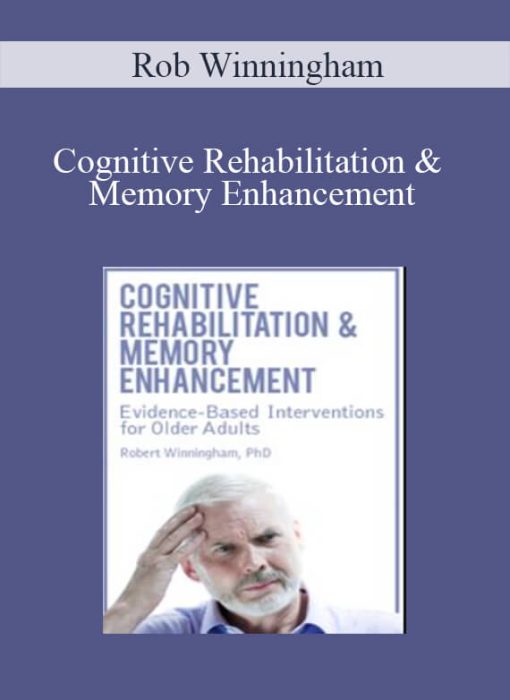 Rob Winningham – Cognitive Rehabilitation & Memory Enhancement Evidence-Based Interventions for Older Adults