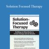 Seth Bernstein – Solution Focused Therapy Building on What Works to Create Change and Get Results