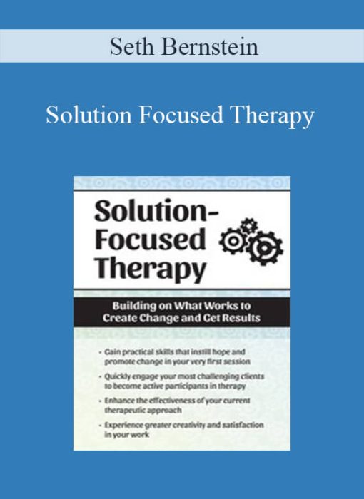 Seth Bernstein – Solution Focused Therapy Building on What Works to Create Change and Get Results