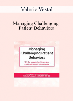 Valerie Vestal - Managing Challenging Patient Behaviors: 101 De-escalation Strategies for Healthcare Professionals