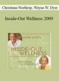Christiane Northrup. Wayne W. Dyer - Inside-Out Wellness 2009