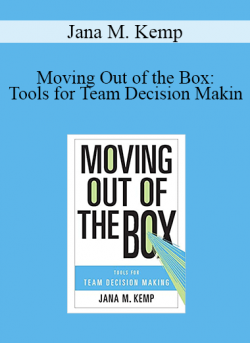 Jana M. Kemp - Moving Out of the Box: Tools for Team Decision Makin