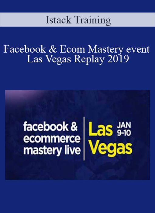 Facebook & Ecom Mastery event Las Vegas Replay 2019 – Istack Training
