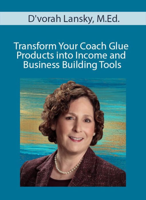 D'vorah Lansky, M.Ed. - Transform Your Coach Glue Products into Income and Business Building Tools